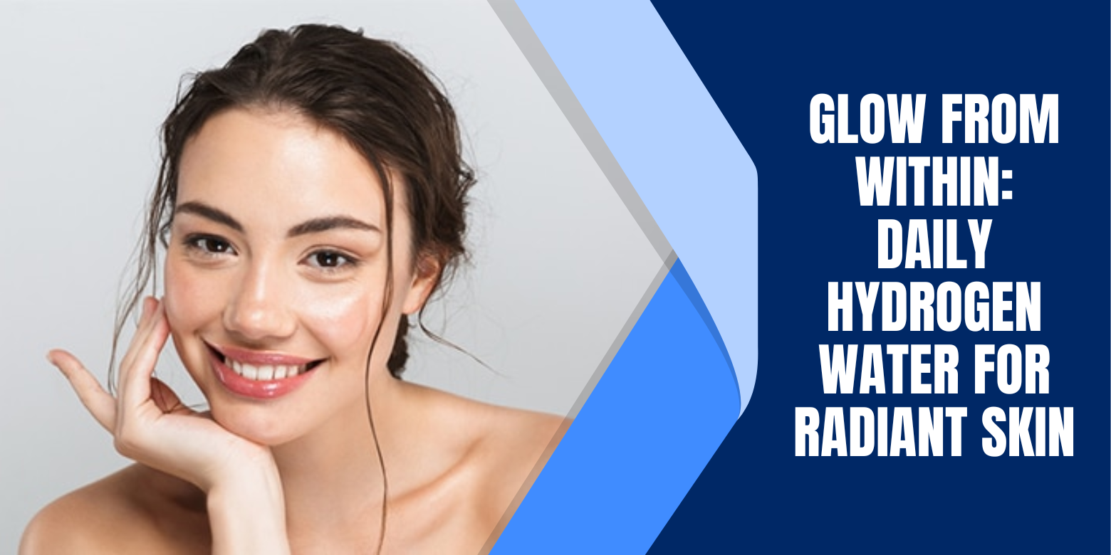 Glow From Within: Daily Hydrogen Water for Radiant Skin