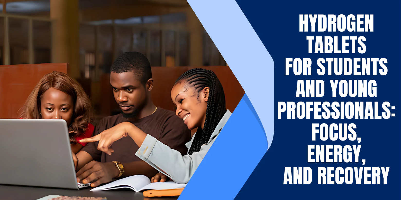 Hydrogen Tablets for Students and Young Professionals: Focus, Energy, and Recovery